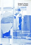The Child's Construction of Knowledge: Piaget for Teaching Children by Indiana State University, Rare Books and Manuscripts