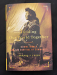 Holding Our World Together: Ojibwe Women and the Survival of Community by Indiana State University